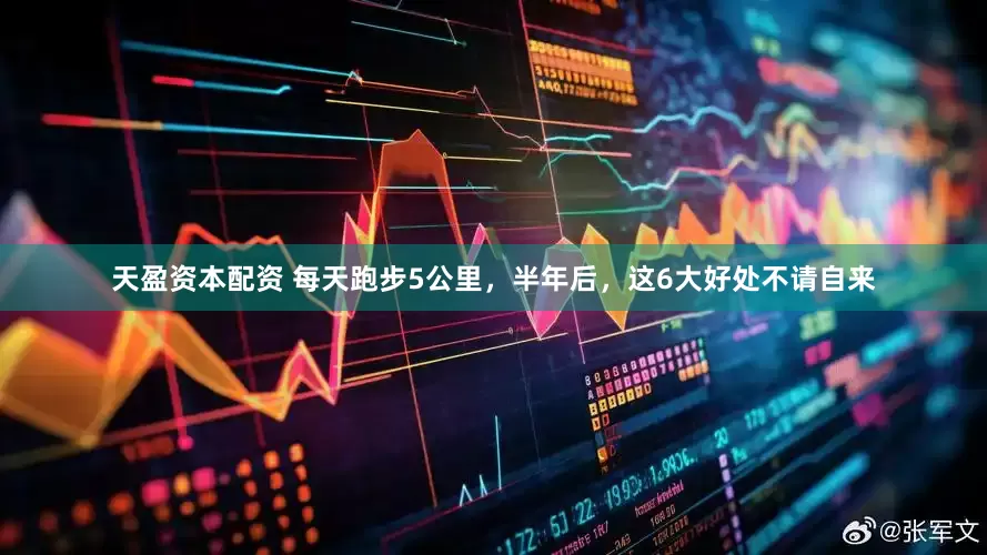 天盈资本配资 每天跑步5公里，半年后，这6大好处不请自来