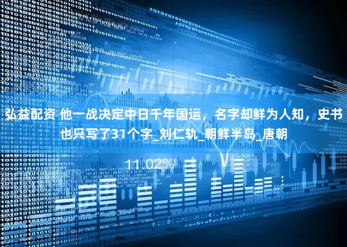 弘益配资 他一战决定中日千年国运，名字却鲜为人知，史书也只写了31个字_刘仁轨_朝鲜半岛_唐朝