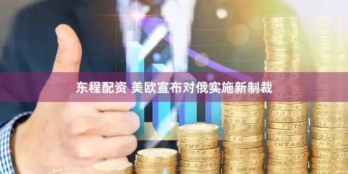 东程配资 美欧宣布对俄实施新制裁
